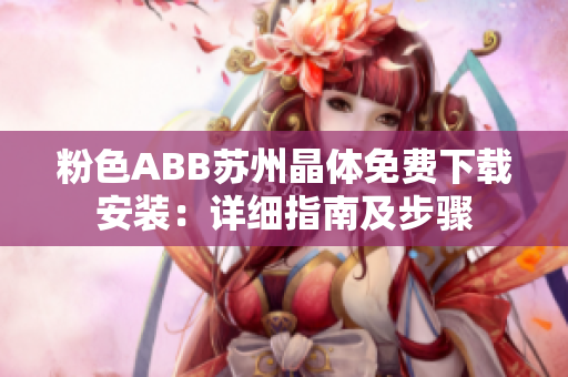 粉色ABB苏州晶体免费下载安装：详细指南及步骤