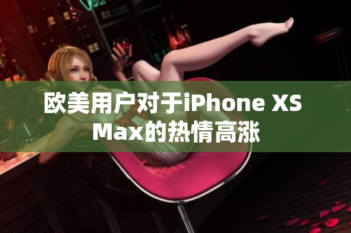 欧美用户对于iPhone XS Max的热情高涨
