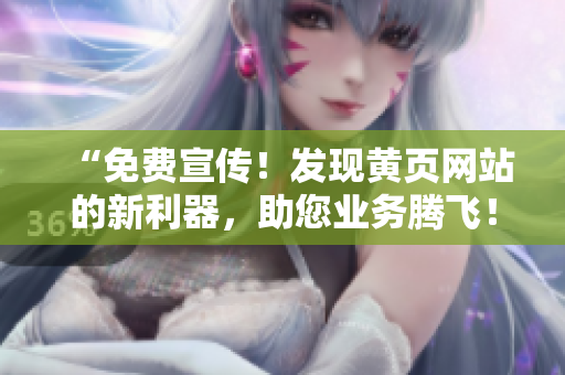 “免费宣传！发现黄页网站的新利器，助您业务腾飞！”