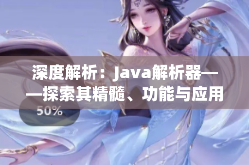 深度解析：Java解析器——探索其精髓、功能与应用领域