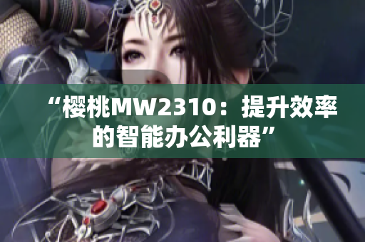 “樱桃MW2310：提升效率的智能办公利器”