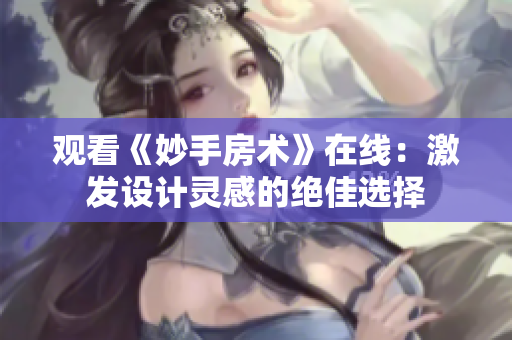 观看《妙手房术》在线：激发设计灵感的绝佳选择