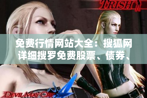 免费行情网站大全：搜狐网详细搜罗免费股票、债券、期货行情