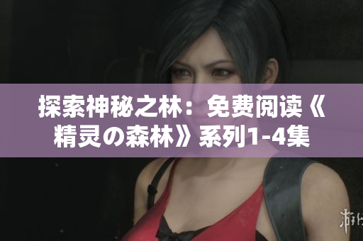 探索神秘之林：免费阅读《精灵の森林》系列1-4集