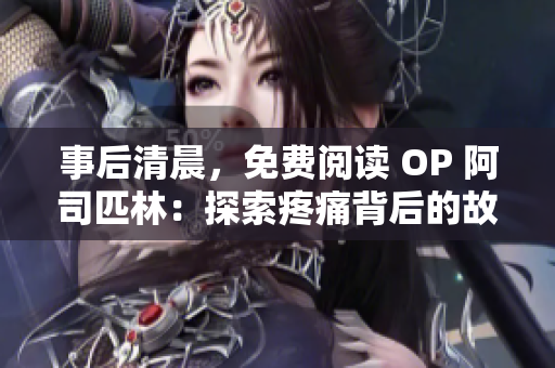 事后清晨，免费阅读 OP 阿司匹林：探索疼痛背后的故事