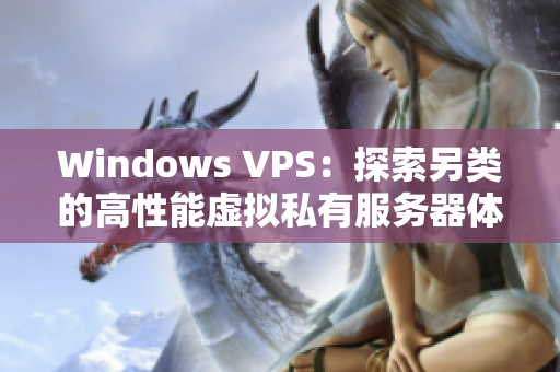 Windows VPS：探索另类的高性能虚拟私有服务器体验