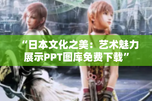 “日本文化之美：艺术魅力展示PPT图库免费下载”