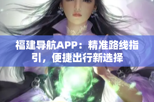 福建导航APP：精准路线指引，便捷出行新选择