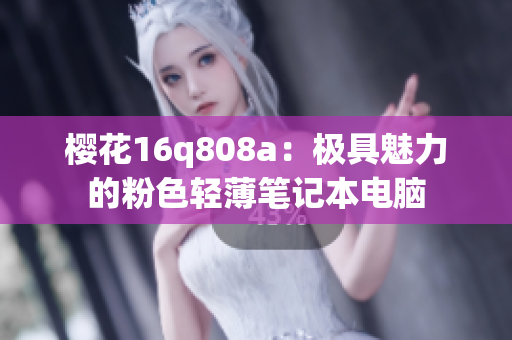 樱花16q808a：极具魅力的粉色轻薄笔记本电脑
