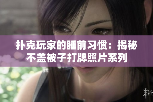 扑克玩家的睡前习惯：揭秘不盖被子打牌照片系列