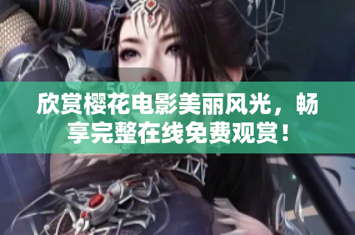 欣赏樱花电影美丽风光，畅享完整在线免费观赏！