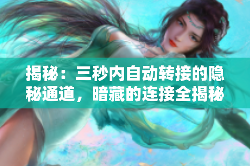 揭秘：三秒内自动转接的隐秘通道，暗藏的连接全揭秘