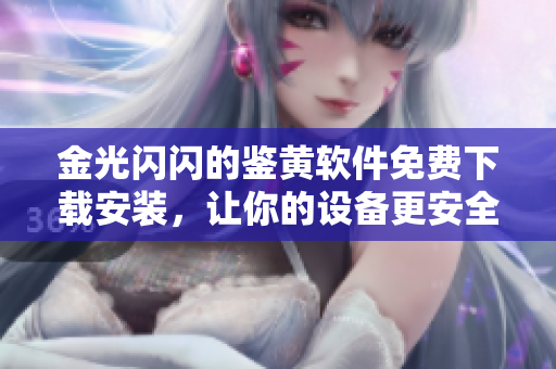 金光闪闪的鉴黄软件免费下载安装，让你的设备更安全