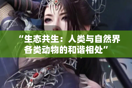 “生态共生：人类与自然界各类动物的和谐相处”
