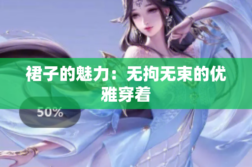 裙子的魅力：无拘无束的优雅穿着