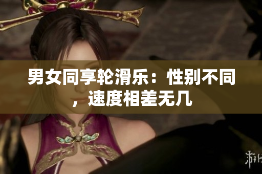 男女同享轮滑乐：性别不同，速度相差无几