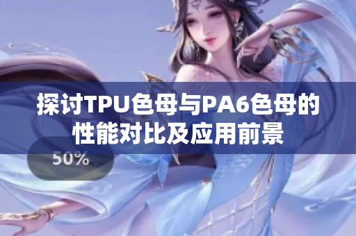 探讨TPU色母与PA6色母的性能对比及应用前景