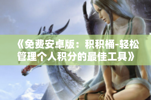《免费安卓版：积积桶-轻松管理个人积分的最佳工具》