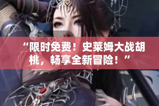 “限时免费！史莱姆大战胡桃，畅享全新冒险！”