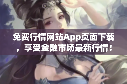 免费行情网站App页面下载，享受金融市场最新行情！