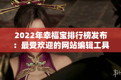 2022年幸福宝排行榜发布：最受欢迎的网站编辑工具盘点