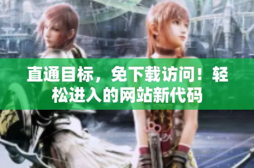 直通目标，免下载访问！轻松进入的网站新代码