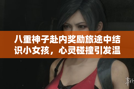 八重神子赴内奖励旅途中结识小女孩，心灵碰撞引发温暖情谊