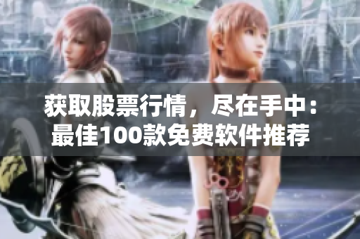 获取股票行情，尽在手中：最佳100款免费软件推荐