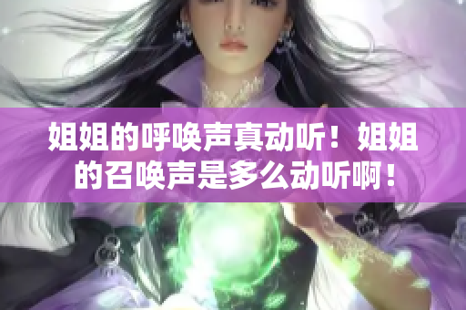 姐姐的呼唤声真动听！姐姐的召唤声是多么动听啊！