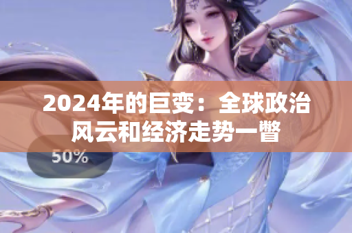 2024年的巨变：全球政治风云和经济走势一瞥