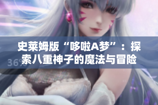 史莱姆版“哆啦A梦”：探索八重神子的魔法与冒险