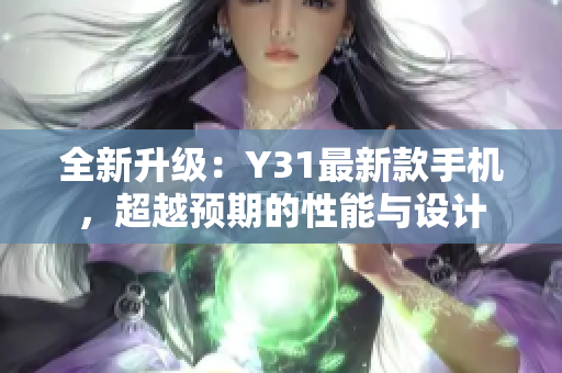 全新升级：Y31最新款手机，超越预期的性能与设计