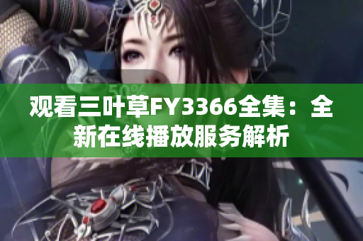 观看三叶草FY3366全集：全新在线播放服务解析