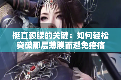 挺直颈腰的关键：如何轻松突破那层薄膜而避免疼痛