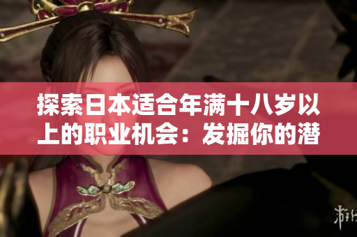 探索日本适合年满十八岁以上的职业机会：发掘你的潜力和才华