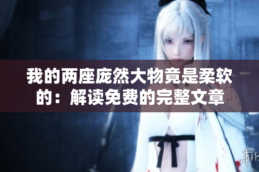 我的两座庞然大物竟是柔软的：解读免费的完整文章