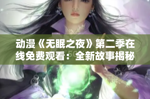 动漫《无眠之夜》第二季在线免费观看：全新故事揭秘，精彩纷呈等你解锁