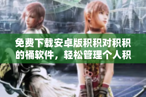 免费下载安卓版积积对积积的桶软件，轻松管理个人积蓄，省钱利器