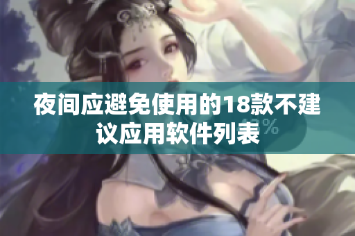 夜间应避免使用的18款不建议应用软件列表