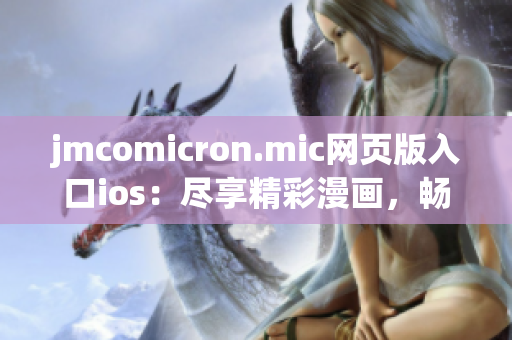 jmcomicron.mic网页版入口ios：尽享精彩漫画，畅读新体验