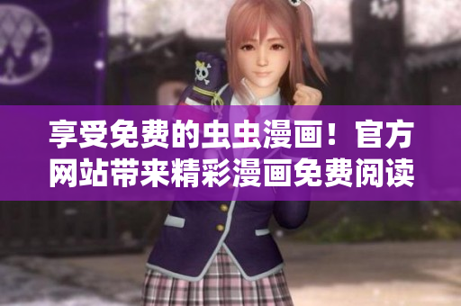 享受免费的虫虫漫画！官方网站带来精彩漫画免费阅读