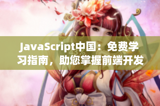 JavaScript中国：免费学习指南，助您掌握前端开发技能