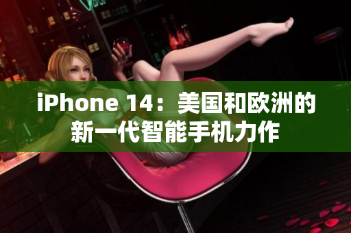 iPhone 14：美国和欧洲的新一代智能手机力作