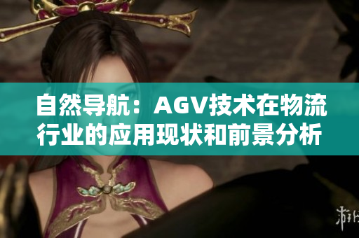 自然导航：AGV技术在物流行业的应用现状和前景分析