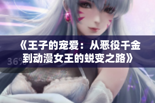 《王子的宠爱：从恶役千金到动漫女王的蜕变之路》