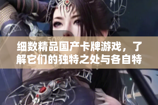 细数精品国产卡牌游戏，了解它们的独特之处与各自特色