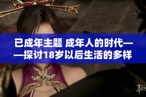 已成年主题 成年人的时代——探讨18岁以后生活的多样可能性