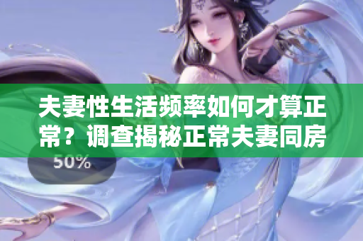 夫妻性生活频率如何才算正常？调查揭秘正常夫妻同房间隔