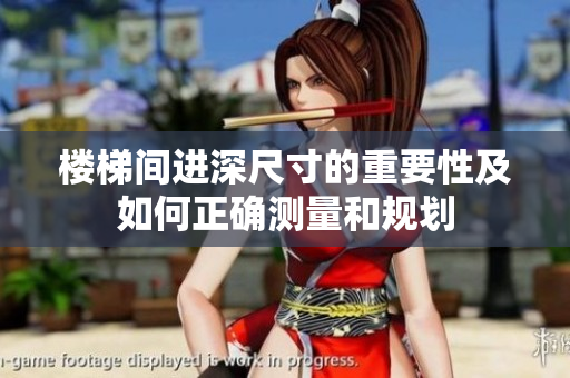 楼梯间进深尺寸的重要性及如何正确测量和规划