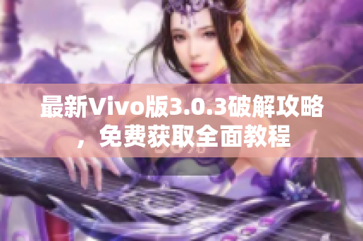 最新Vivo版3.0.3破解攻略，免费获取全面教程